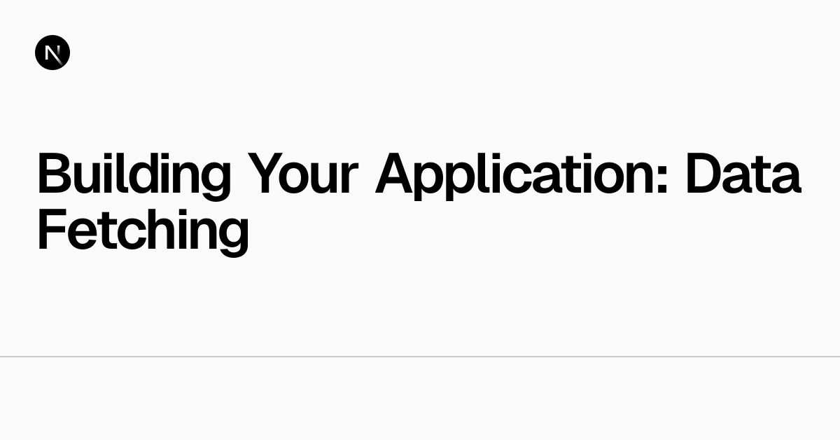 Building Your Application: Data Fetching | Next.js